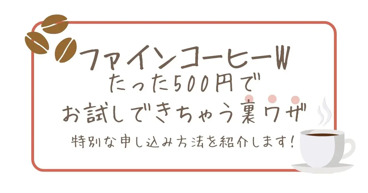 ファインコーヒーWがたった500円でお試しできる！特別な申し込み方法を紹介！